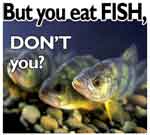 But you eat fish don't you? Color PDF Version